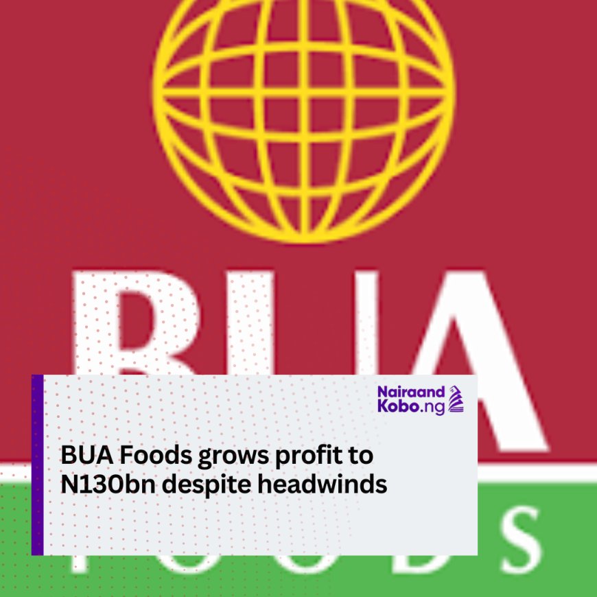 BUA Foods grows profit to N130bn despite headwinds