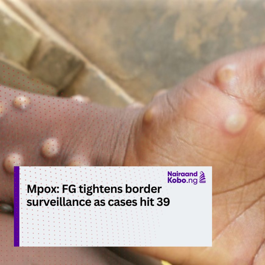 Mpox: FG tightens border surveillance as cases hit 39