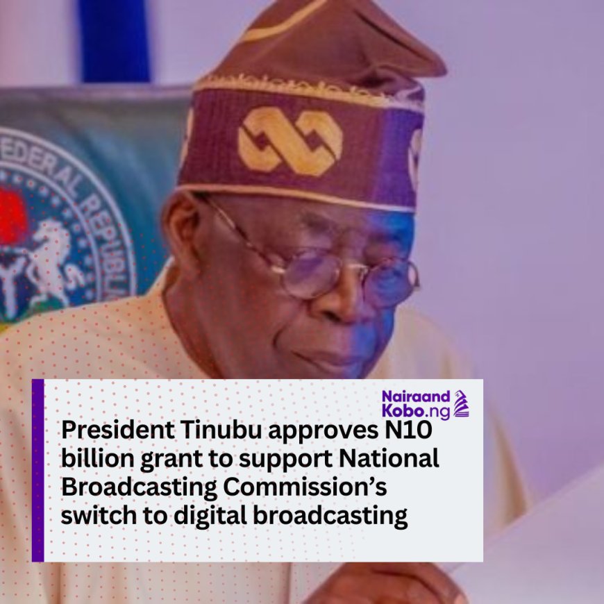 President Tinubu approves N10 billion grant to support National Broadcasting Commission’s switch to digital broadcasting