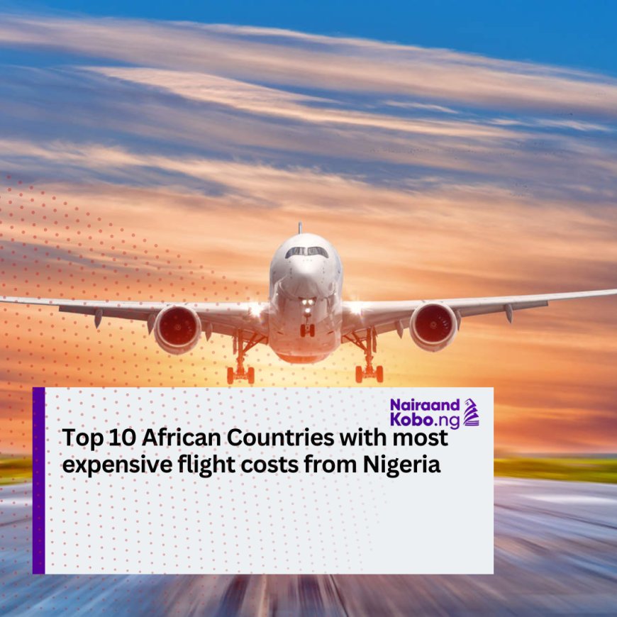 Top 10 African Countries with most expensive flight costs from Nigeria