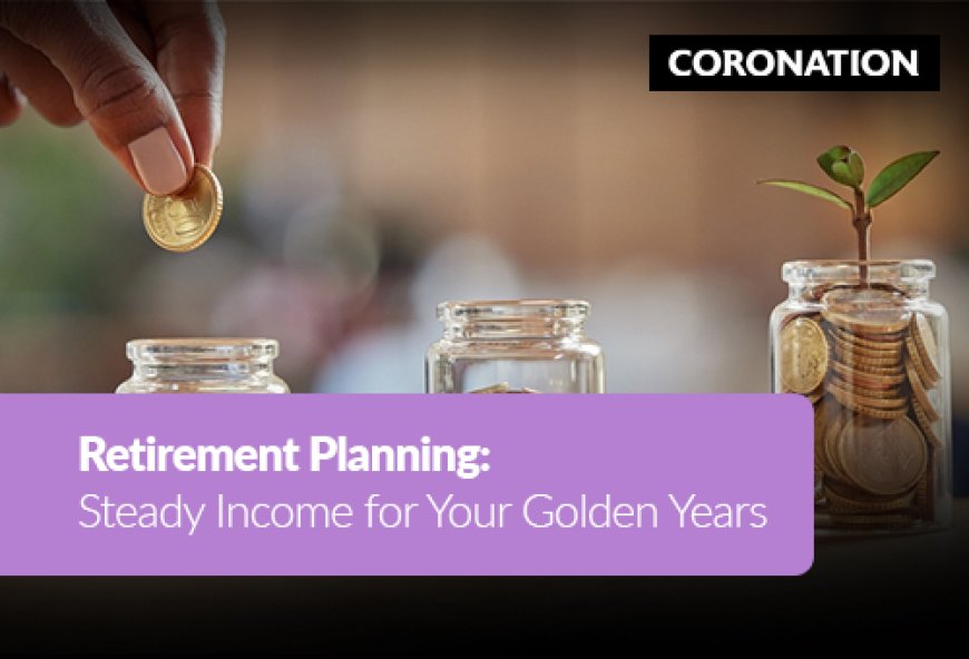 Retirement planning: Steady income for your golden years