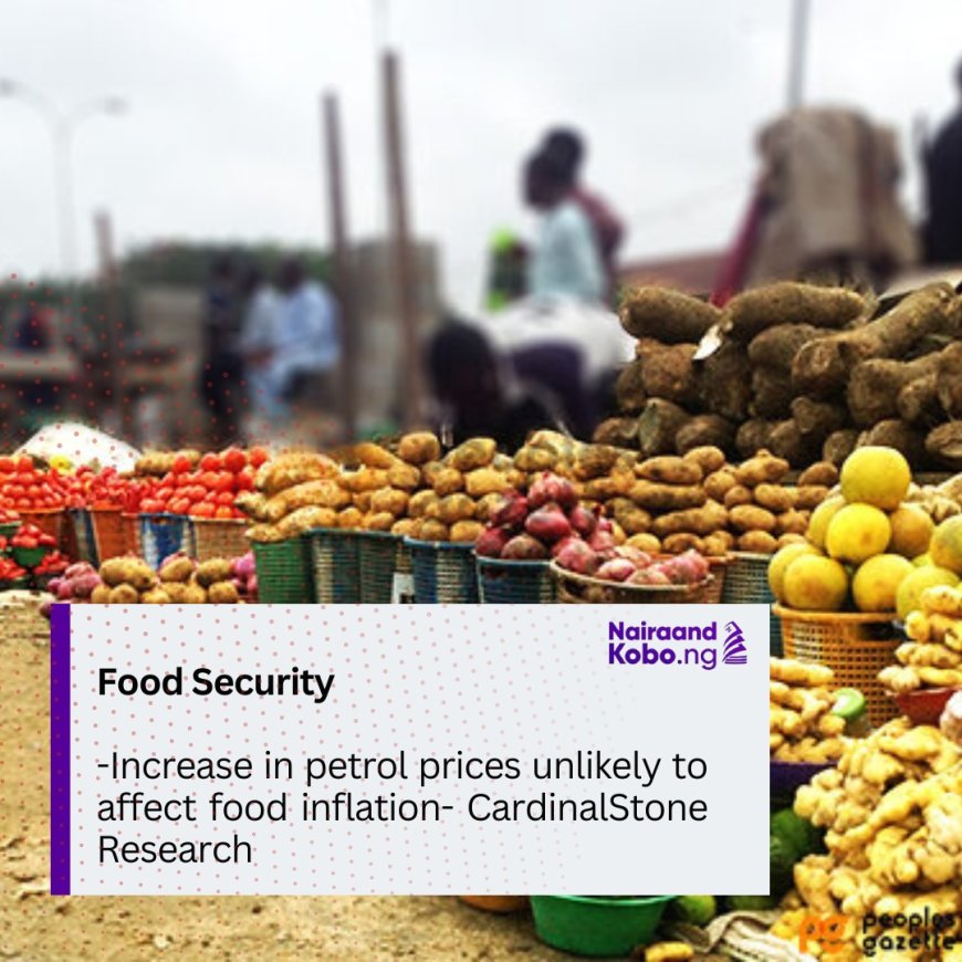 Increase in petrol prices unlikely to affect food inflation- CardinalStone Research