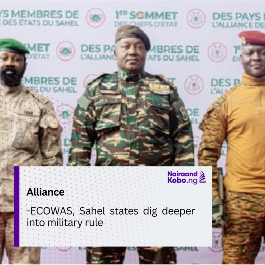 ECOWAS, Sahel states dig deeper into military rule