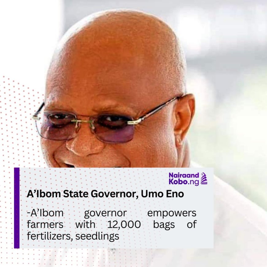 A’Ibom gov empowers farmers with 12,000 bags of fertilizers, seedlings