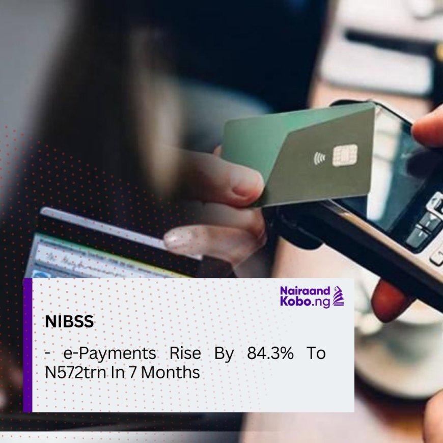 e-Payments Rise By 84.3% To N572trn In 7 Months