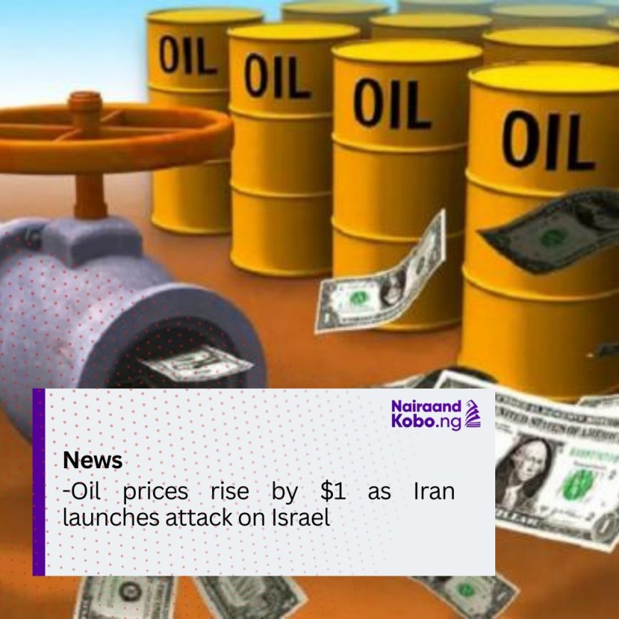 Oil prices rise by $1 as Iran launches attack on Isreal